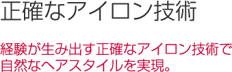 正確なアイロン技術で自然なヘアスタイルを